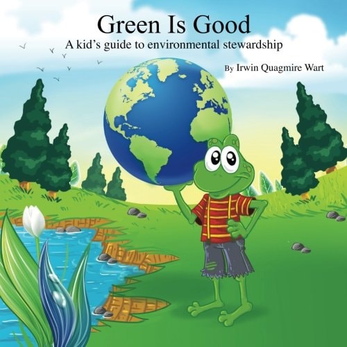 Green Is Good A Kid's Guide to Environmental Stewardship