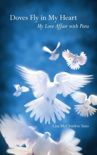 Doves Fly In My Heart My Love Affair With Peru