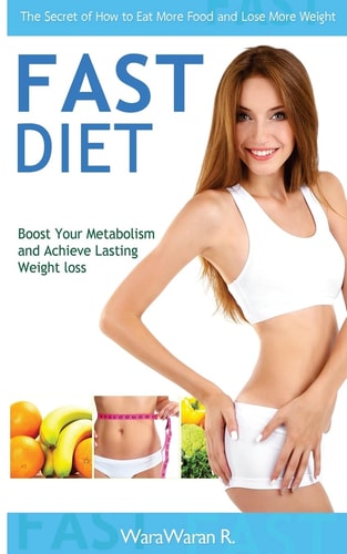 Fast Diet Boost Your Metabolism and Achieve Lasting Weight Loss, the Secret of How to Eat More Food and Lose More Weight