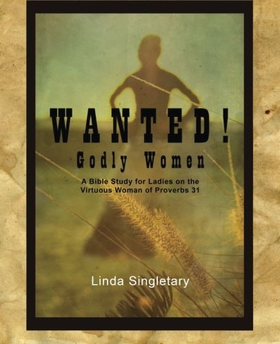 Wanted! Godly Women A Bible Study for Ladies on the Virtuous Women of Provers 31