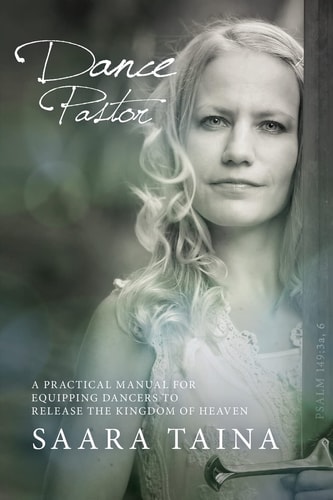 Dance Pastor A Practical Manual for Equipping Dancers to Release the Kingdom of Heaven