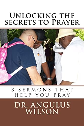Unlocking the Secrets to Prayer 3 Sermons That Help You to Pray