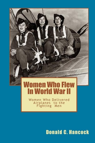 Women Who Flew In Worlld War II Women Who Delivered The Fighting Airplanes To The Men
