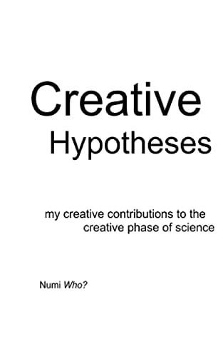 Creative Hypotheses My Creative Contributions to the Creative Phase of Science