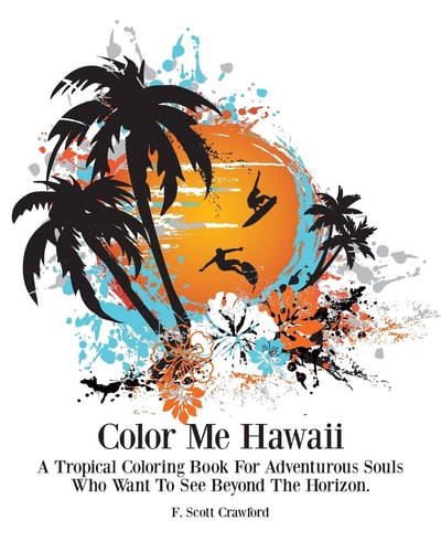 Color Me Hawaii A Tropical Coloring Book For Adventurous Souls Who Want To See Beyond The Horizon