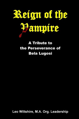 Reign of the Vampire A Tribute to the Perseverance of Bela Lugosi