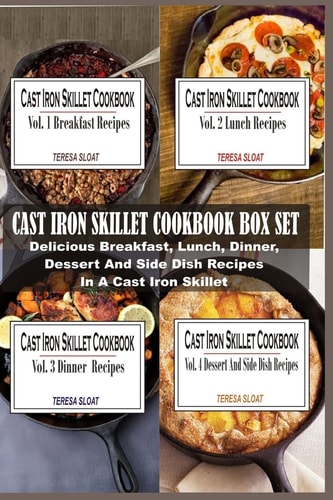 Cast Iron Skillet Cookbook Box Set Delicious Breakfast, Lunch, Dinner, Dessert And Side Dish Recipes In A Cast Iron Skillet (4 Books In 1)