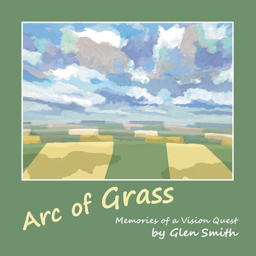 Arc of Grass Memories of a Vision Quest