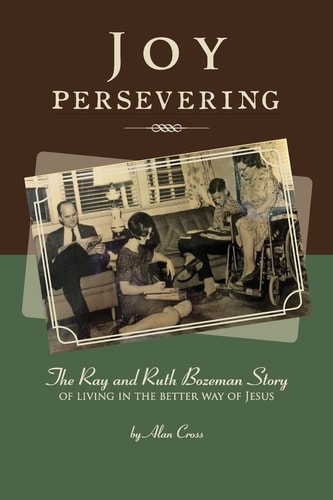 Joy Persevering The Ray and Ruth Bozeman Story of Living in the Better Way of Jesus