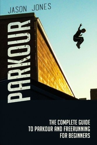 Parkour The Complete Guide to Parkour and Freerunning for Beginners