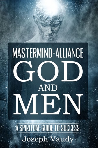 Mastermind Alliance, God and Men A Spiritual Guide to Success
