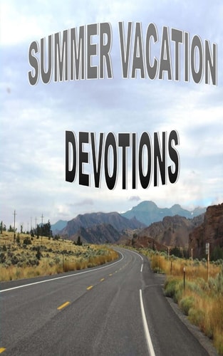 Summer Vacation Devotions Fifteen Devotions for Families