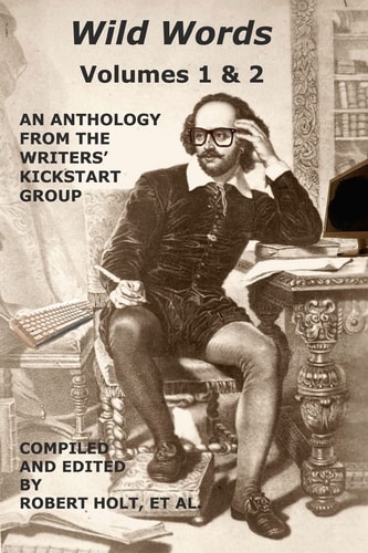 Wild Words An Anthology of Flash Fiction by 22 Authors of the Writers' Kickstart Group