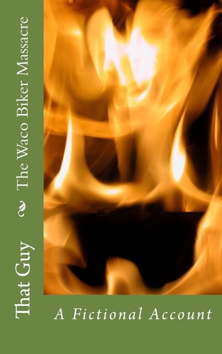 The Waco Biker Massacre A Fictional Account