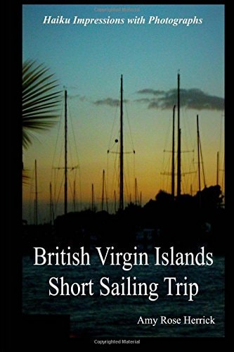 British Virgin Islands Short Sailing Trip Haiku Impressions with Photographs