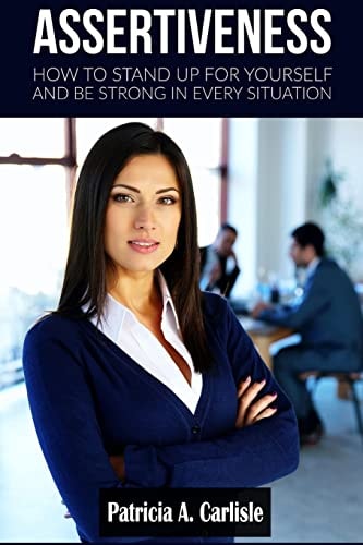 Assertiveness How to Stand Up for Youorself and Be Stgrong in Every Situation