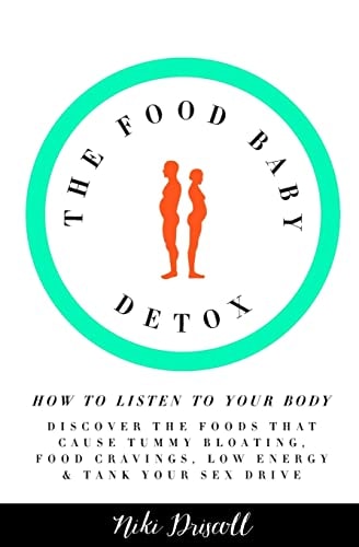 The Food Baby Detox How to Listen to Your Body: Discover the Foods That Cause Tummy Bloating, Food Cravings, Low Energy and Low Sex Drive
