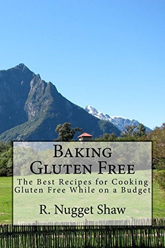 Baking Gluten Free The Best Recipes for Cooking Gluten Free While on a Budget