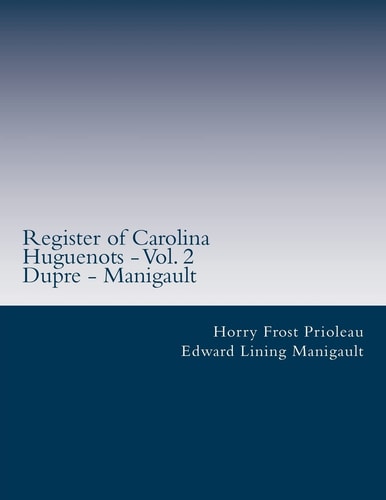 Register of Carolina Huguenots - Vol. 2 Dupre - Manigault