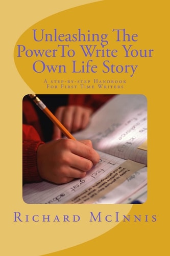 Unleashing The Power To Write Your Own Life Story A Step By Step Handbook For First Time Writers