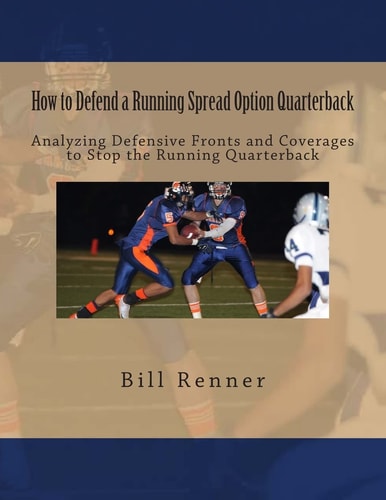 How to Defend a Running Spread Option Quarterback Analyzing Defensive Fronts and Coverages to Stop the Running Quarterback