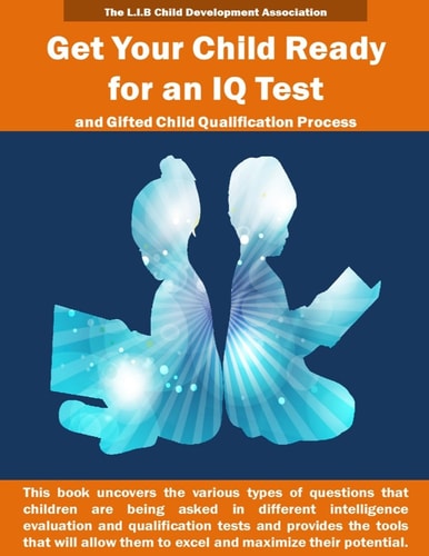 Get Your Child Ready for an IQ Test and for Gifted Child Qualification Process Gifted and Talented Children Tests Secrets Revealed for the First Time. This Book Uncovers the Various Types of Questions Asked in Different Intelligence Evaluation Tests and P