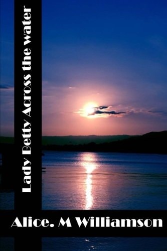 Lady Betty Across the Water (Alice M Williamson Classics Collection)