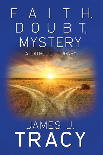Faith, Doubt, Mystery A Catholic Journey
