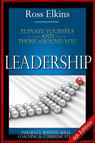 Leadership Elevate Yourself and Those Around You - Influence, Business Skills, Coaching, and Communication
