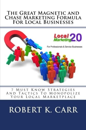 The Great Magnetic and Chase Marketing Formula For Local Businesses 7 Must Know Strategies And Tactics To Monopolize Your Local Marketplace