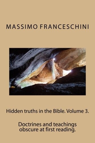 Hidden Truths in the Bible. Volume 3. Doctrines and Teachings Obscure at First Reading.