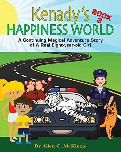 Kenady's Happiness World Book 3 AContinuing Magical Adventure Story of a Real Eight-Year-old Girl, Her Veterinarian Mother, with a New Ten-year-old Girl from Louisiana Named Riley