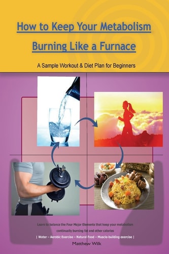 How to Keep Your Metabolism Burning Like a Furnace A Sample Workout and Diet Plan for Beginners