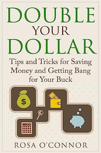 Double Your Dollar Tips and Tricks for Saving Money and Getting Bang for Your Buck