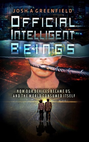 Official Intelligent Beings How Our Devices Became Us, And The World Consumed Itself