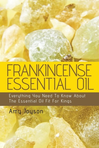 Frankincense Essential Oil Everything You Need to Know about the Essential Oil Fit for Kings