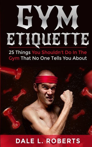 Gym Etiquette 25 Things You Shouldn't Do In The Gym That No One Tells You About