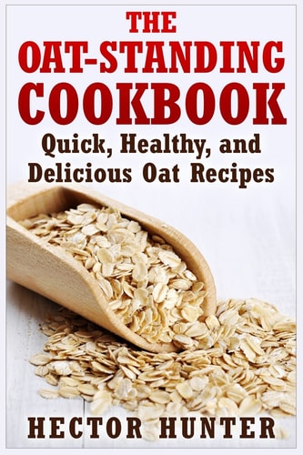 The Oat-Standing Cookbook Quick, Healthy, and Delicious Oat Recipes