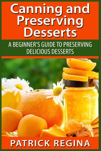 Canning and Preserving Desserts A Beginner's Guide to Preserving Delicious Desserts