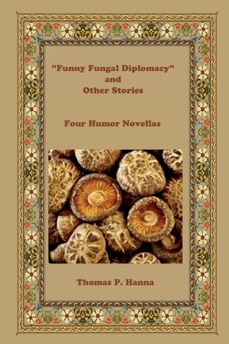 "Funny Fungal Diplomacy" and Other Stories Four Humor Novellas