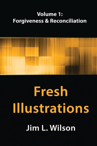 Fresh Illustrations, Volume 1 Forgiveness and Reconciliation