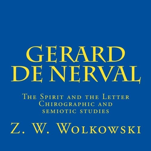 Gerard de Nerval The Spirit and the Letter - Chirographic and Semiotic Studies
