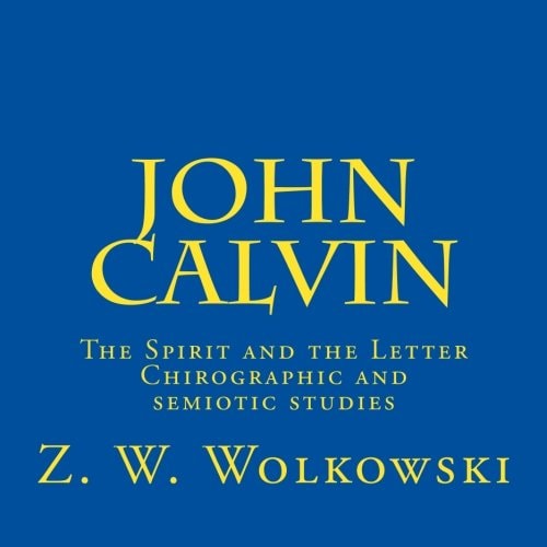John Calvin The Spirit and the Letter - Chirographic and Semiotic Studies