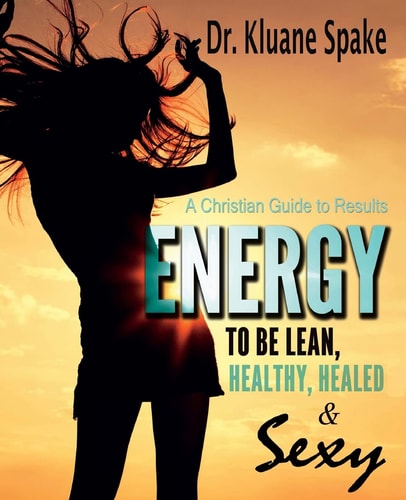 Energy to Be Lean, Healthy, Healed, and Sexy! A Christian Guide to Results!