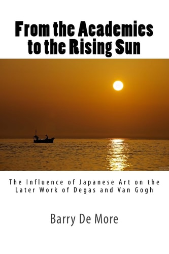 From the Academies to the Rising Sun The Influence of Japanese Art on the Later Work of Degas and Van Gogh