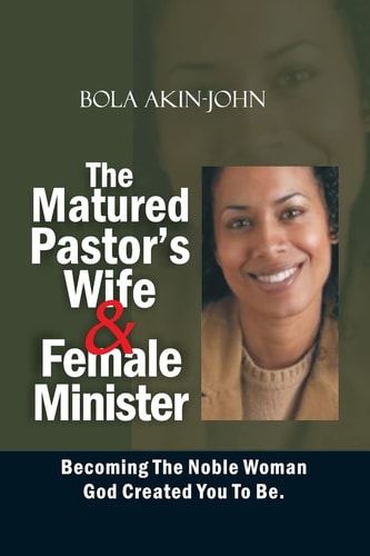 The Matured Pastor's Wife and Female Minister Becoming The Noble Woman God Created You To Be