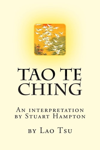 Tao Te Ching by Lao Tzu An Interpretation by Stuart Hampton