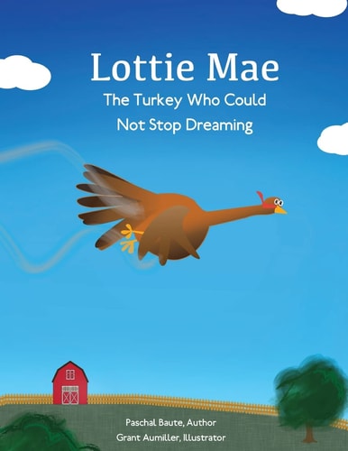 Lottie Mae, The Turkey Who Could Not Stop Dreaming A Story of Surviving and Thriving Despite Setbacks