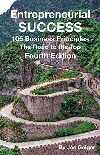 Entrepreneurial Success 105 Practical Business Principles The Road to the Top Principles Learned Over 50 Years of Entrepreneurial Experience