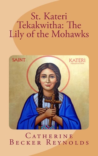 St. Kateri Tekakwitha The Lily of the Mohawks